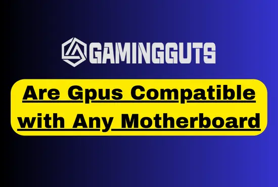 Are Gpus Compatible with Any Motherboard – A Detailed Guide