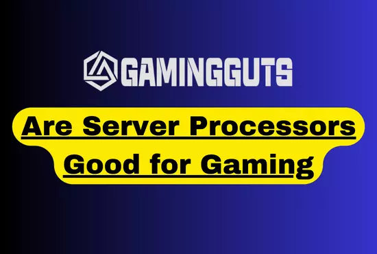 Are Server Processors Good for Gaming – A Complete Guide