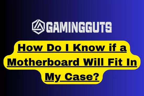 How Do I Know if a Motherboard Will Fit In My Case?