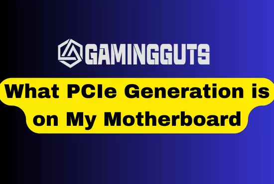 What PCIe Generation is on My Motherboard